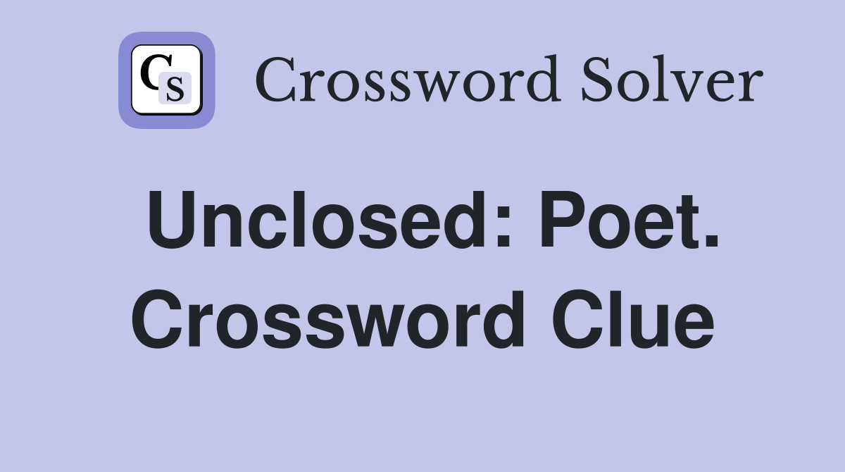 Unclosed: Poet. Crossword Clue