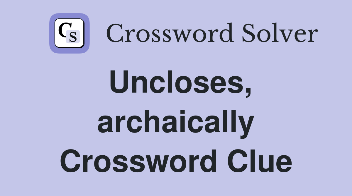 Uncloses, archaically Crossword Clue