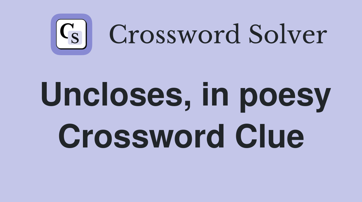 Uncloses, in poesy Crossword Clue