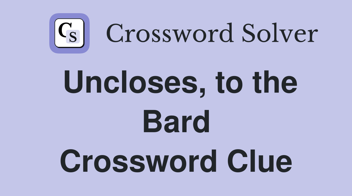 Uncloses, to the Bard Crossword Clue
