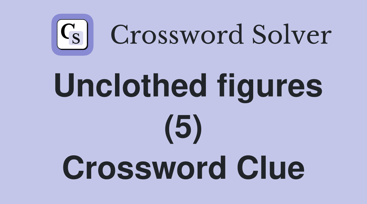 Unclothed figures (5) Crossword Clue