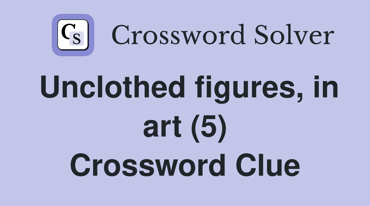 Unclothed figures, in art (5) Crossword Clue