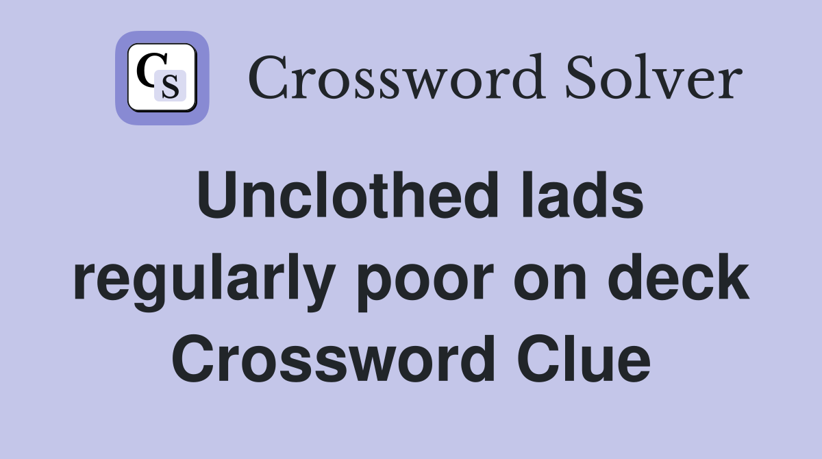 Unclothed lads regularly poor on deck Crossword Clue