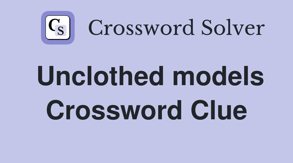 Unclothed models Crossword Clue