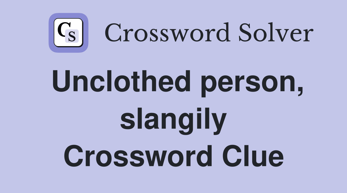 Unclothed person, slangily Crossword Clue