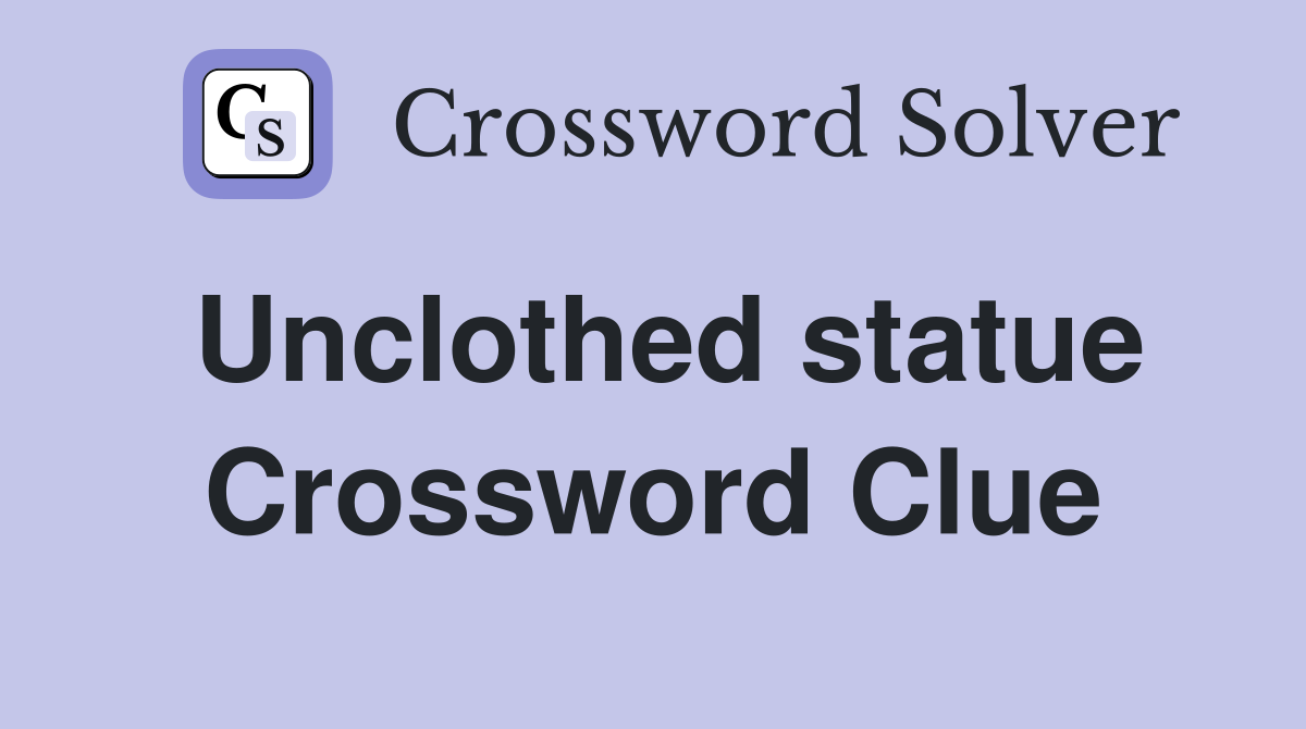 Unclothed statue Crossword Clue