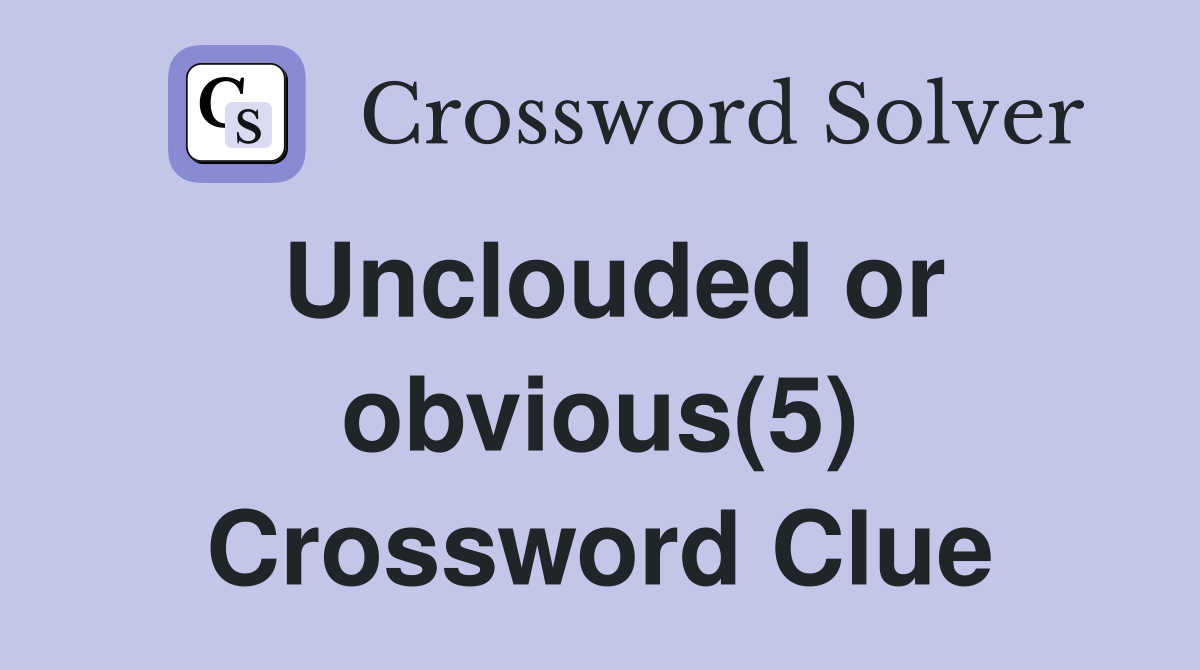 Unclouded or obvious(5) Crossword Clue