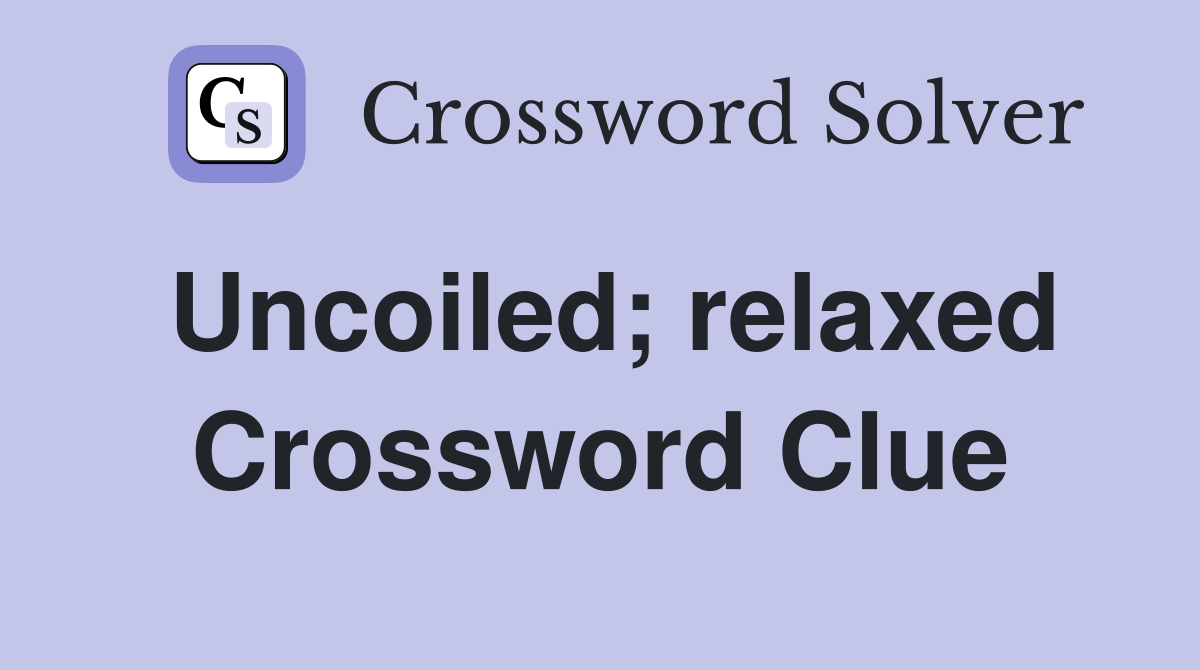 Uncoiled; relaxed Crossword Clue
