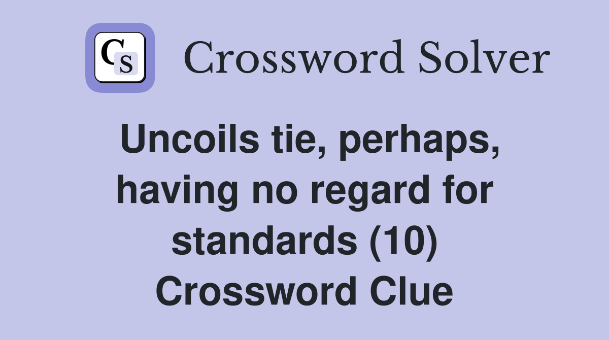 Uncoils tie, perhaps, having no regard for standards (10) Crossword Clue