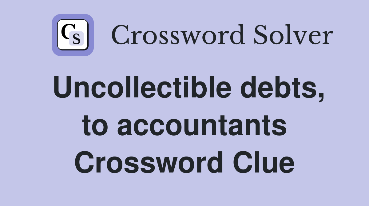 Uncollectible debts, to accountants Crossword Clue