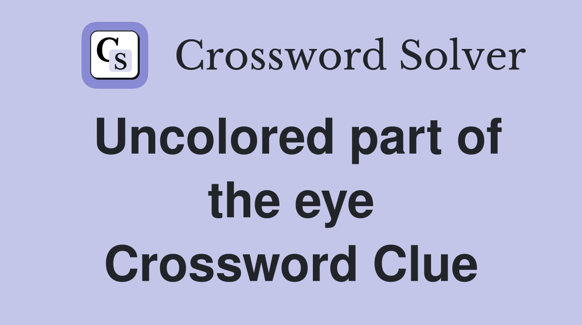 Uncolored part of the eye Crossword Clue