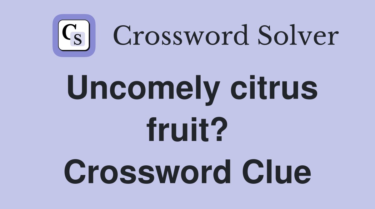 Uncomely citrus fruit? Crossword Clue