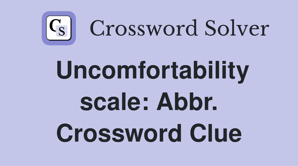 Uncomfortability scale: Abbr. Crossword Clue