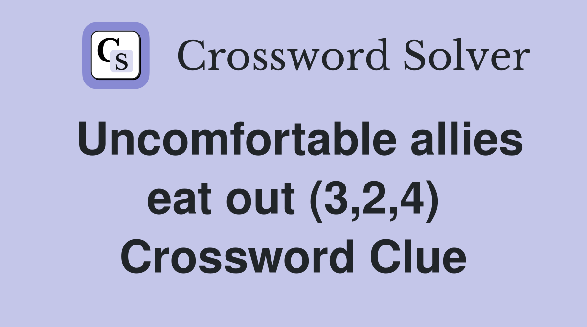 Uncomfortable allies eat out (3,2,4) Crossword Clue