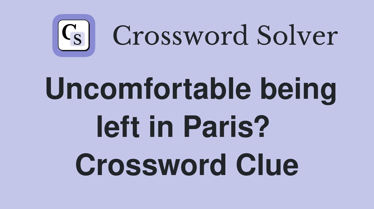 Uncomfortable being left in Paris?  Crossword Clue