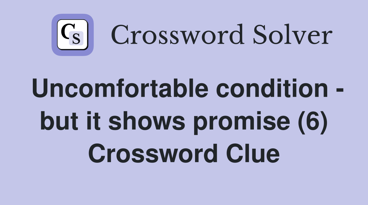 Uncomfortable condition - but it shows promise (6) Crossword Clue