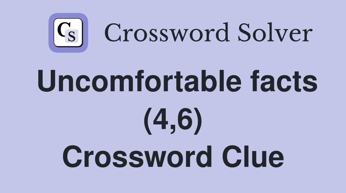 Uncomfortable facts (4,6) Crossword Clue