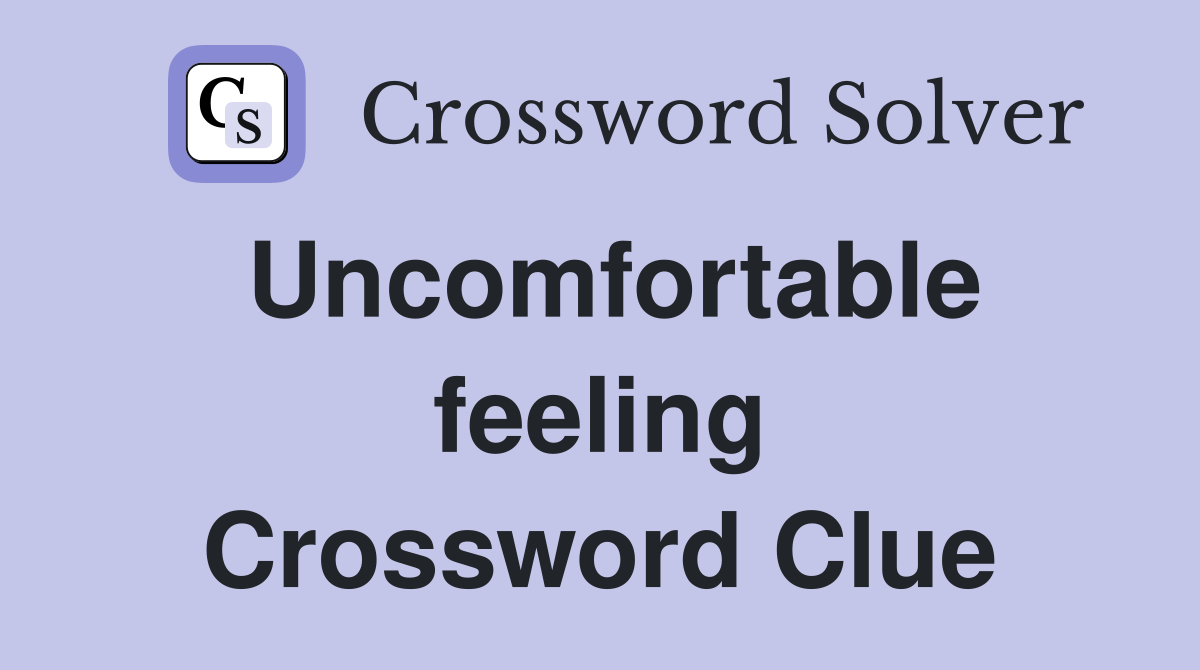 Uncomfortable feeling Crossword Clue