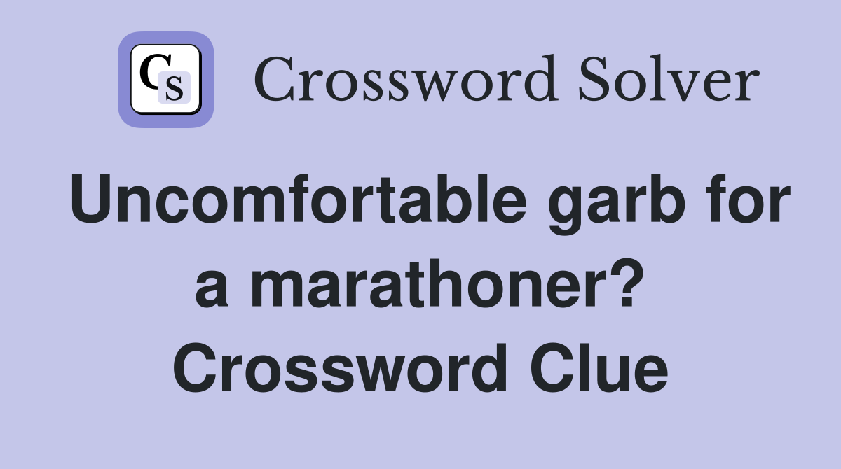 Uncomfortable garb for a marathoner? Crossword Clue