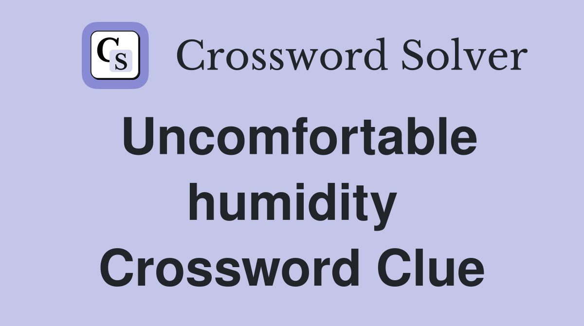 Uncomfortable humidity Crossword Clue