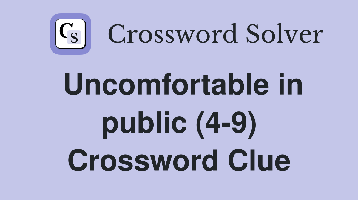 Uncomfortable in public (4-9) Crossword Clue