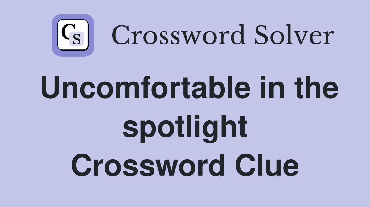 Uncomfortable in the spotlight Crossword Clue