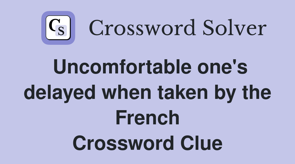 Uncomfortable one's delayed when taken by the French Crossword Clue