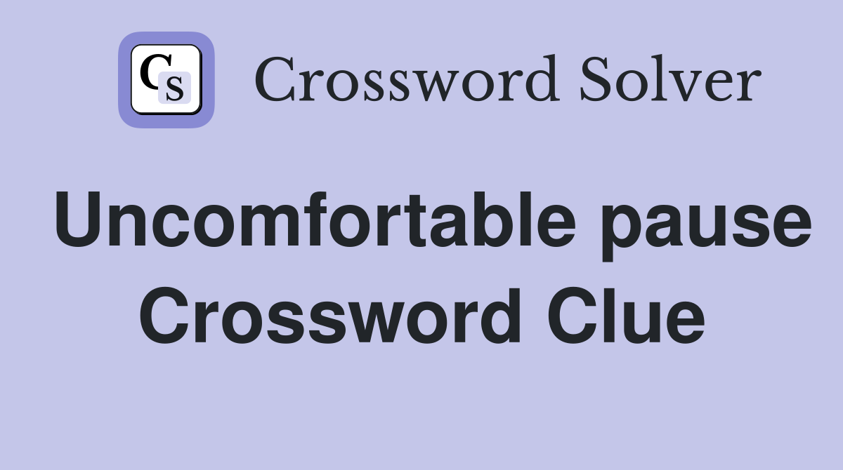 Uncomfortable pause Crossword Clue