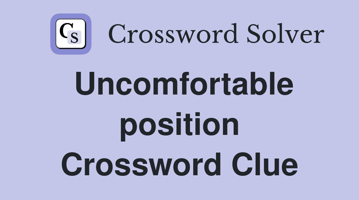 Uncomfortable position Crossword Clue