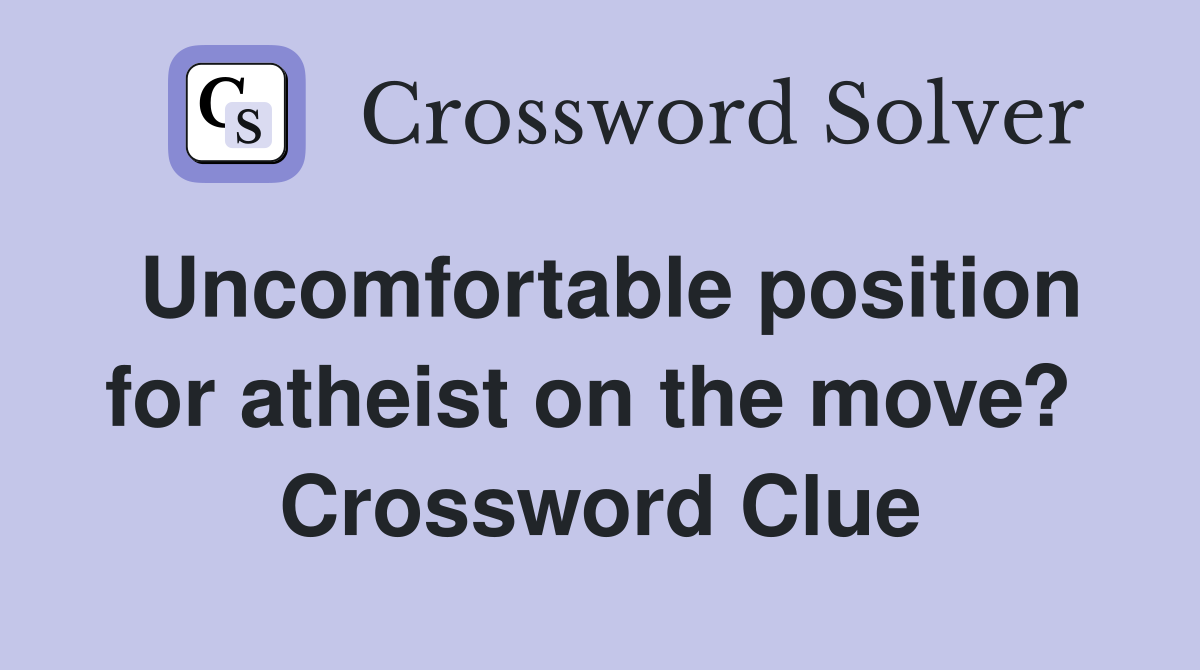 Uncomfortable position for atheist on the move?  Crossword Clue