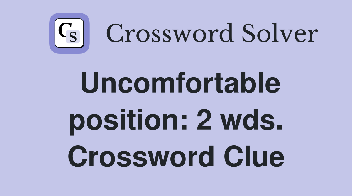 Uncomfortable position: 2 wds. Crossword Clue