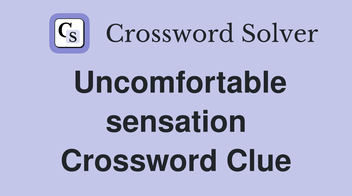 Uncomfortable sensation Crossword Clue