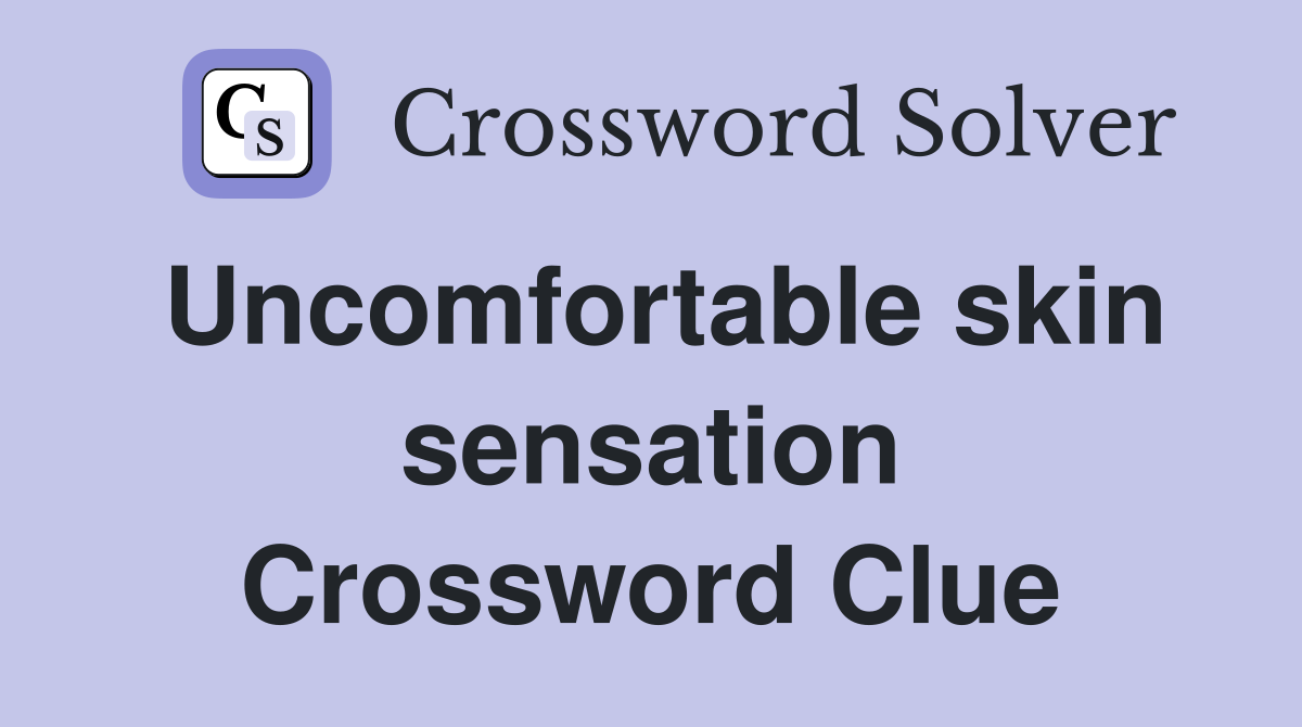 Uncomfortable skin sensation Crossword Clue