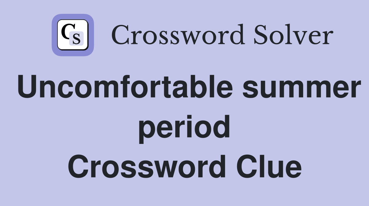 Uncomfortable summer period Crossword Clue