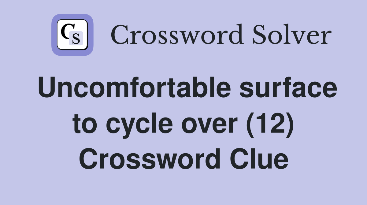 Uncomfortable surface to cycle over (12) Crossword Clue