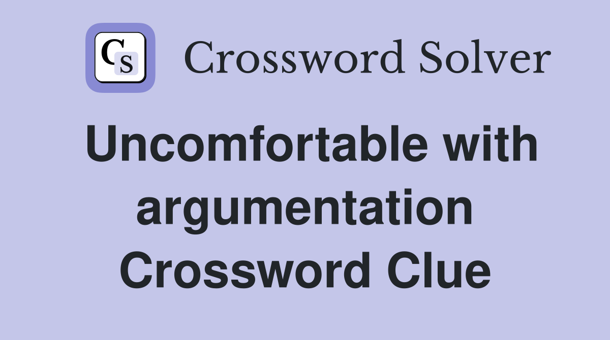 Uncomfortable with argumentation Crossword Clue