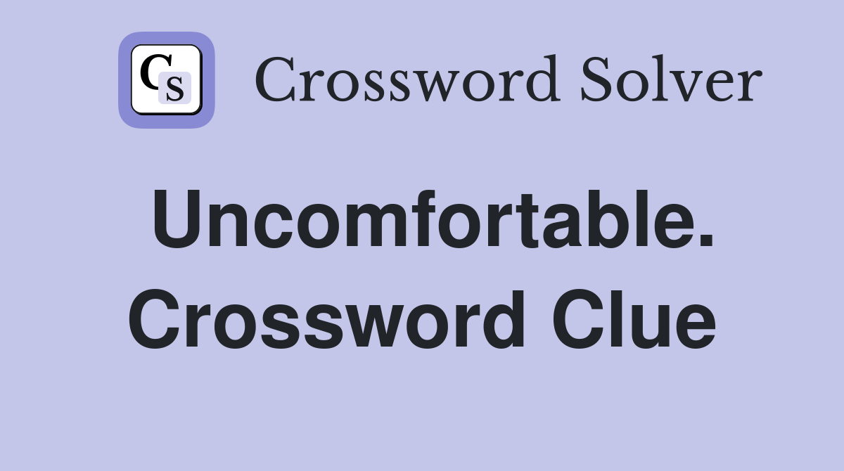 Uncomfortable. Crossword Clue