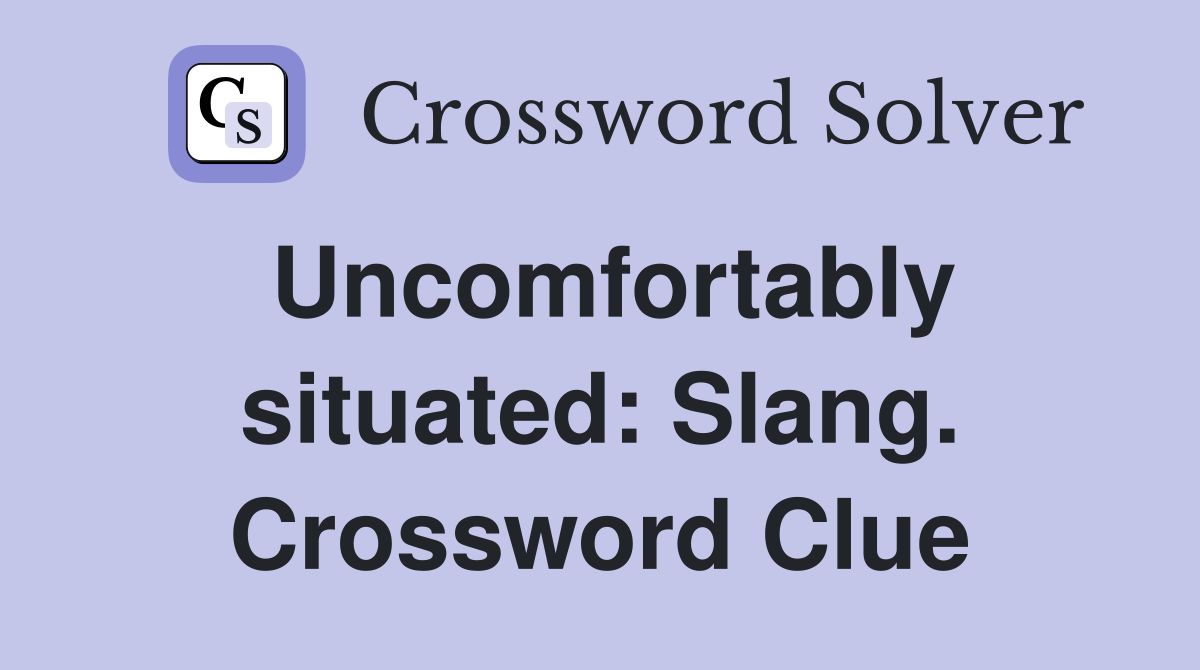 Uncomfortably situated: Slang. Crossword Clue