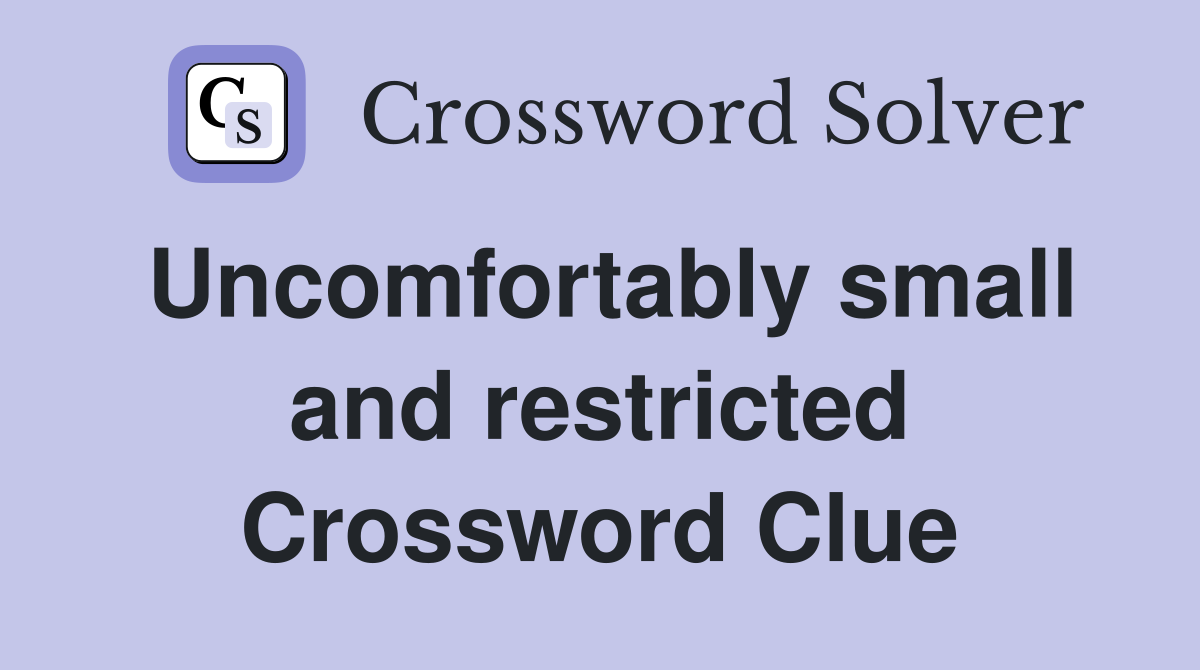 Uncomfortably small and restricted Crossword Clue