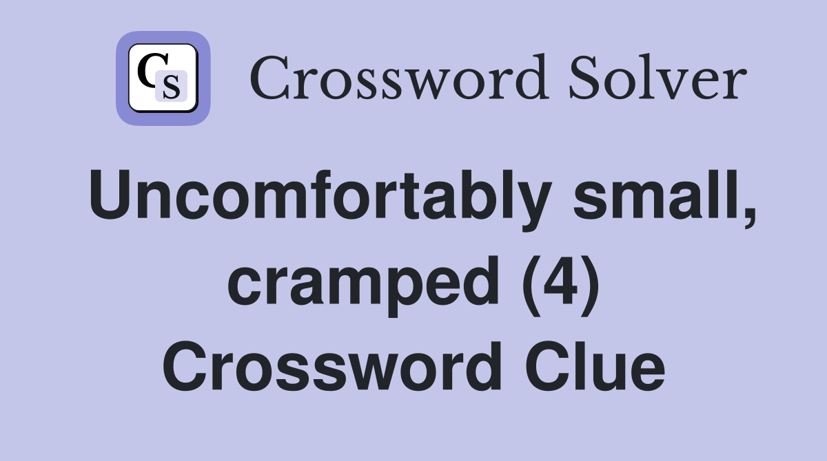 Uncomfortably small, cramped (4) Crossword Clue