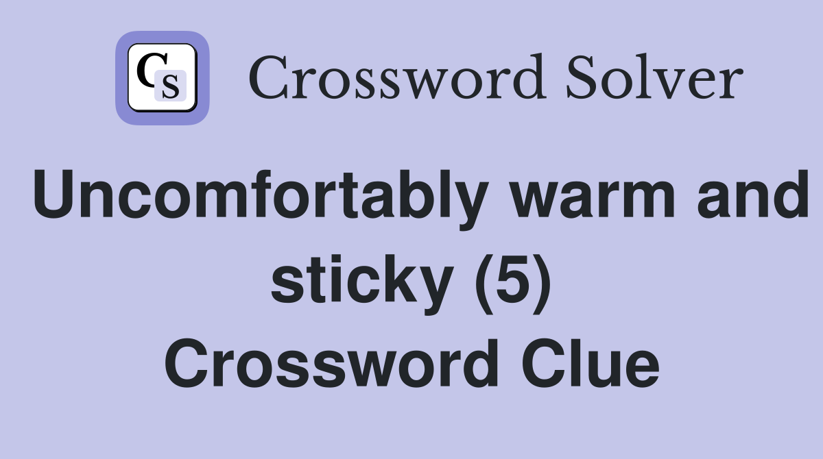 Uncomfortably warm and sticky (5) Crossword Clue