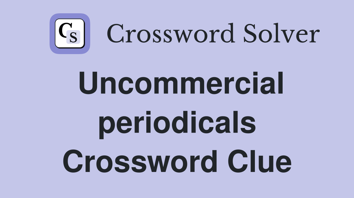 Uncommercial periodicals Crossword Clue
