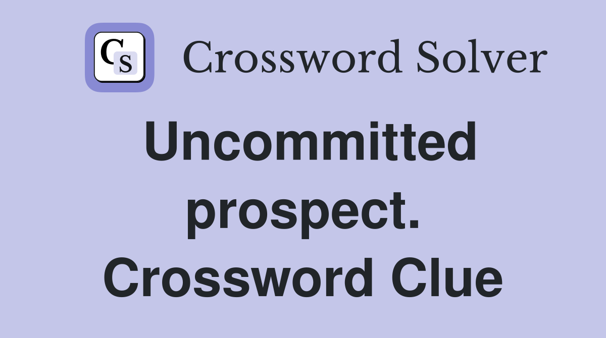 Uncommitted prospect. Crossword Clue