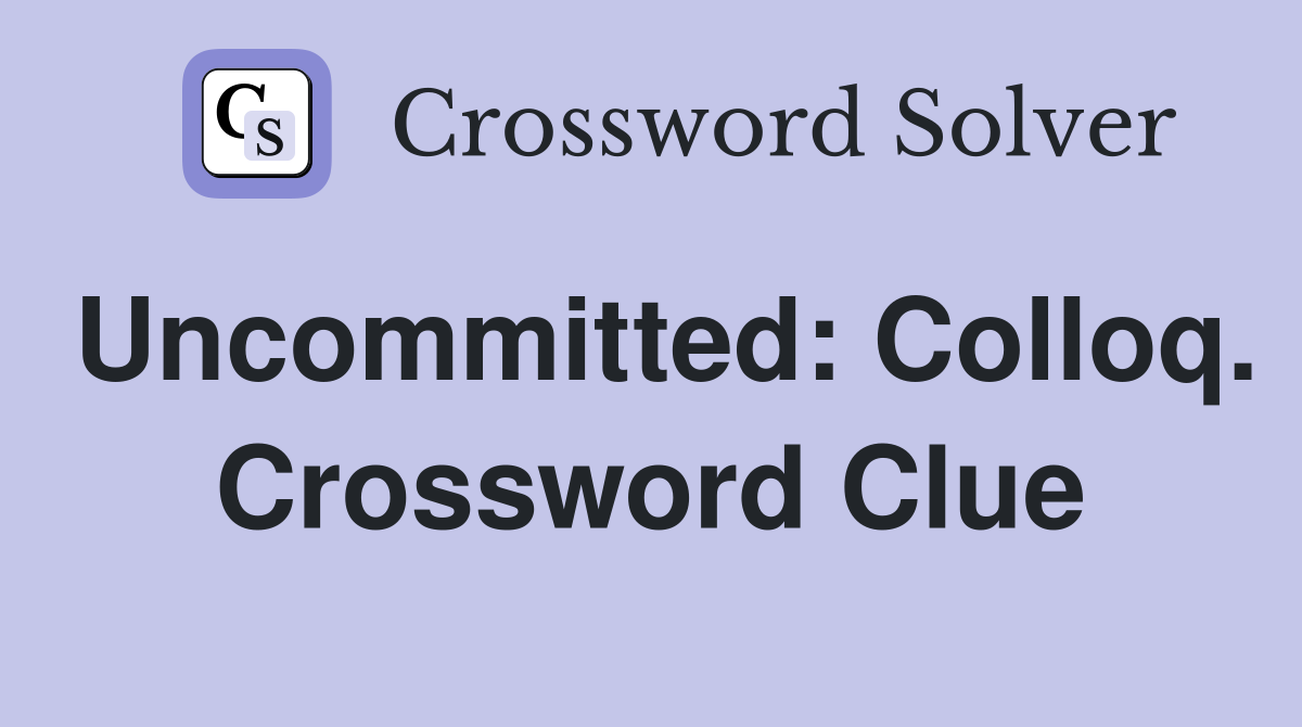 Uncommitted: Colloq. Crossword Clue