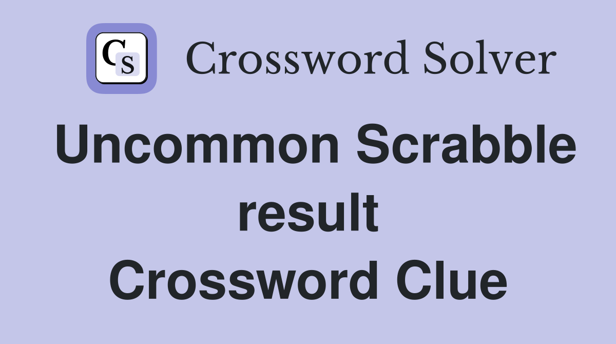 Uncommon Scrabble result Crossword Clue