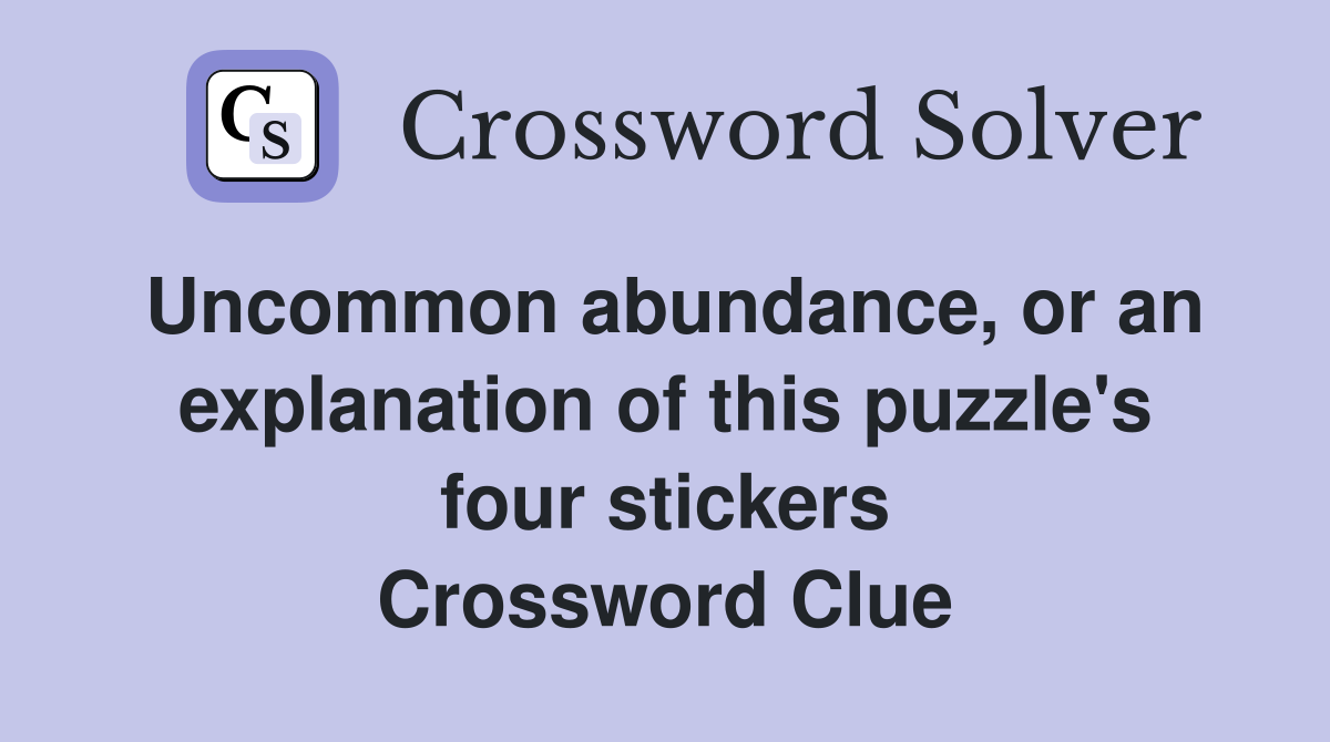 Uncommon abundance, or an explanation of this puzzle's four stickers Crossword Clue