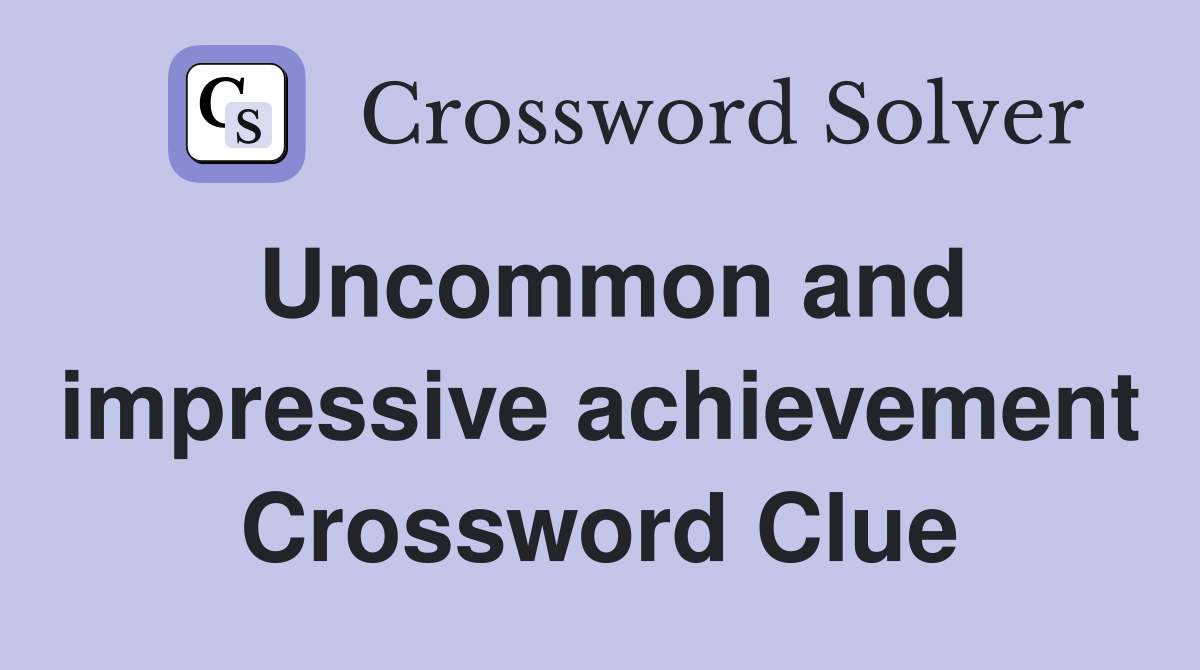 Uncommon and impressive achievement Crossword Clue