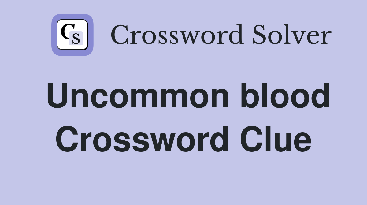 Uncommon blood Crossword Clue