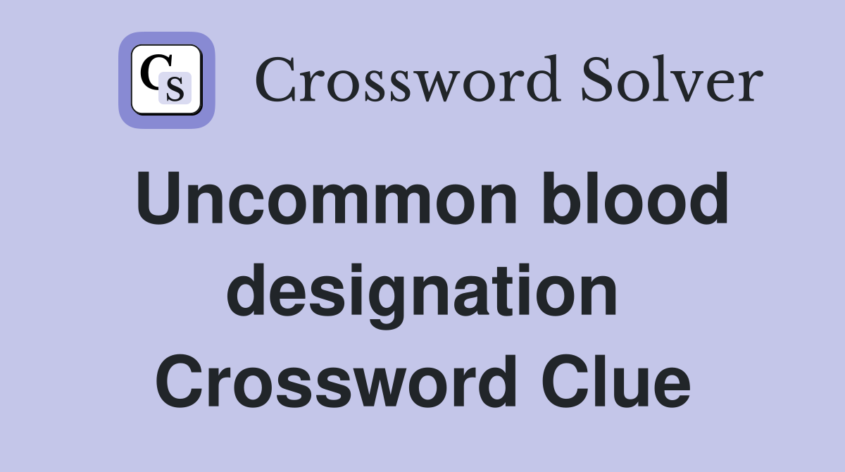 Uncommon blood designation Crossword Clue
