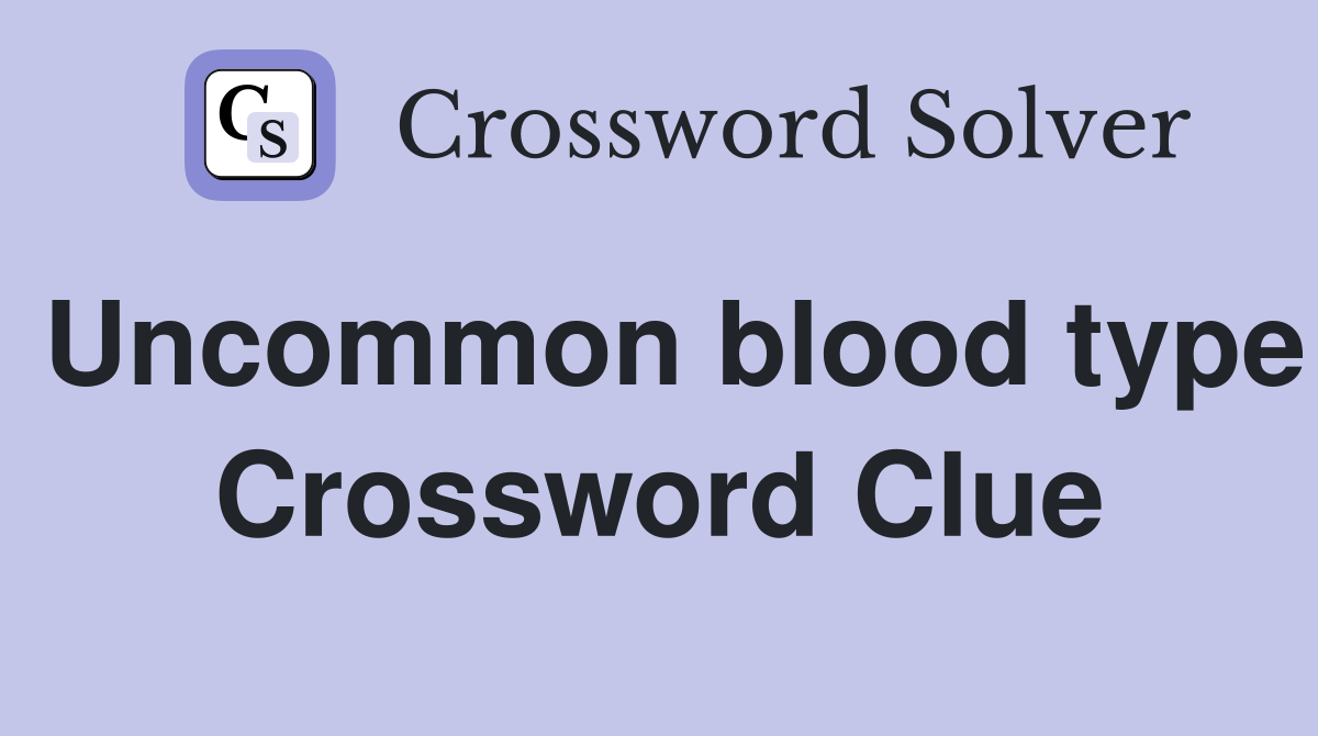 Uncommon blood type Crossword Clue